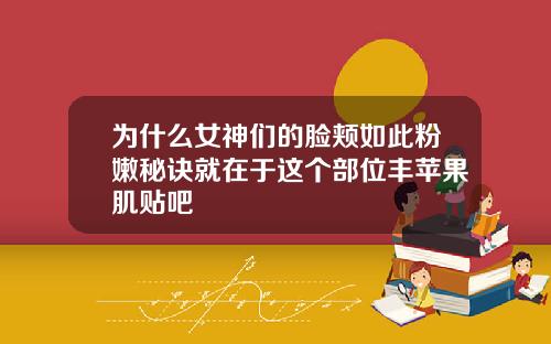 为什么女神们的脸颊如此粉嫩秘诀就在于这个部位丰苹果肌贴吧