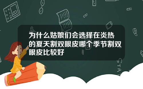 为什么姑娘们会选择在炎热的夏天割双眼皮哪个季节割双眼皮比较好