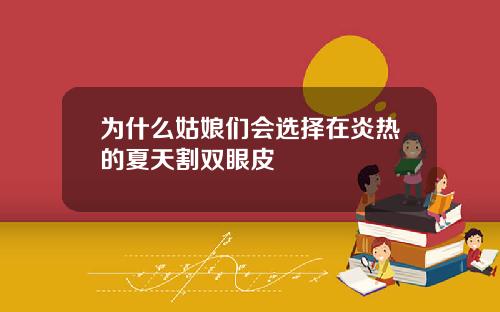 为什么姑娘们会选择在炎热的夏天割双眼皮