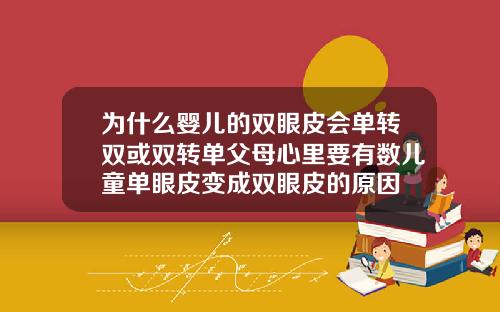 为什么婴儿的双眼皮会单转双或双转单父母心里要有数儿童单眼皮变成双眼皮的原因