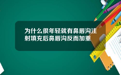 为什么很年轻就有鼻唇沟注射填充后鼻唇沟反而加重