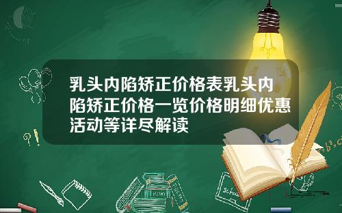 乳头内陷矫正价格表乳头内陷矫正价格一览价格明细优惠活动等详尽解读