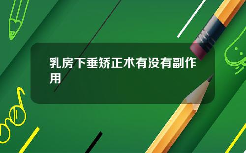 乳房下垂矫正术有没有副作用