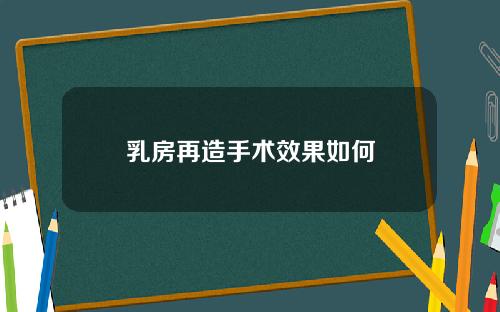 乳房再造手术效果如何