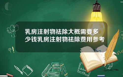 乳房注射物祛除大概需要多少钱乳房注射物祛除费用参考