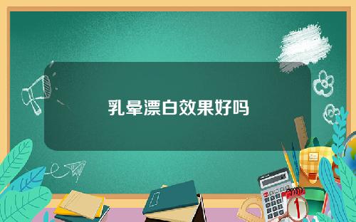 乳晕漂白效果好吗