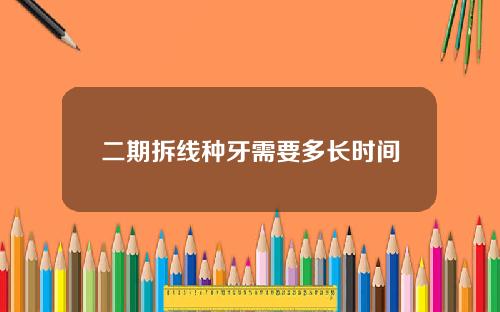 二期拆线种牙需要多长时间