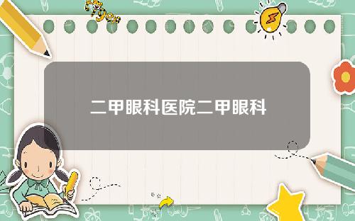 二甲眼科医院二甲眼科