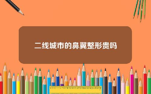 二线城市的鼻翼整形贵吗