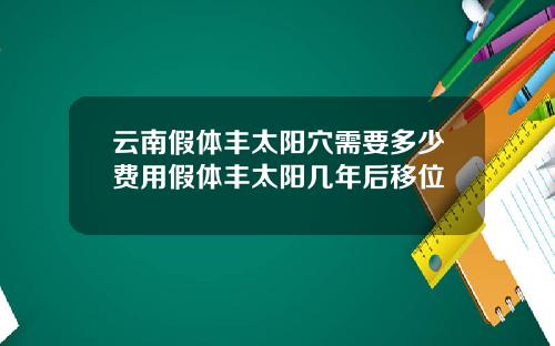 云南假体丰太阳穴需要多少费用假体丰太阳几年后移位