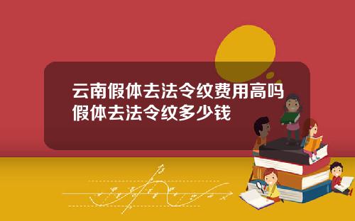 云南假体去法令纹费用高吗假体去法令纹多少钱