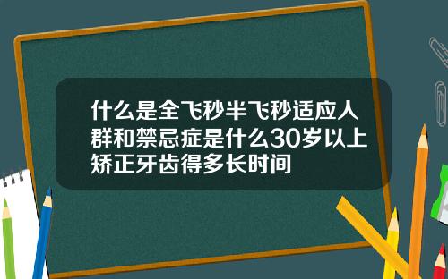 什么是全飞秒半飞秒适应人群和禁忌症是什么30岁以上矫正牙齿得多长时间