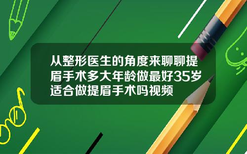 从整形医生的角度来聊聊提眉手术多大年龄做最好35岁适合做提眉手术吗视频