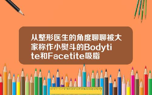 从整形医生的角度聊聊被大家称作小熨斗的Bodytite和Facetite吸脂bodytite