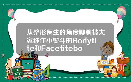 从整形医生的角度聊聊被大家称作小熨斗的Bodytite和Facetitebodytite吸脂原理