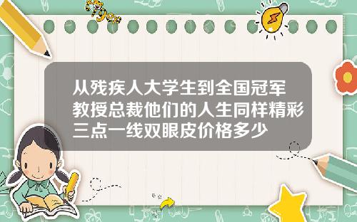 从残疾人大学生到全国冠军教授总裁他们的人生同样精彩三点一线双眼皮价格多少