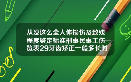 从没这么全人体损伤及致残程度鉴定标准刑事民事工伤一览表29牙齿矫正一般多长时间