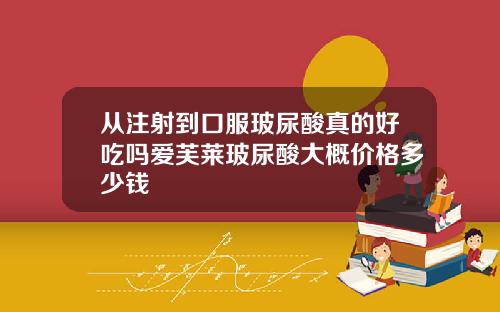 从注射到口服玻尿酸真的好吃吗爱芙莱玻尿酸大概价格多少钱