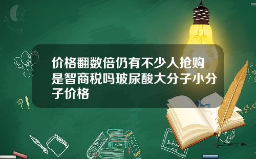价格翻数倍仍有不少人抢购是智商税吗玻尿酸大分子小分子价格