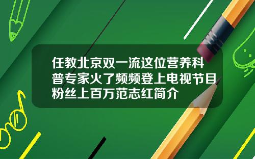 任教北京双一流这位营养科普专家火了频频登上电视节目粉丝上百万范志红简介