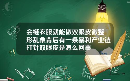 会缝衣服就能做双眼皮微整形乱象背后有一条暴利产业链打针双眼皮是怎么回事