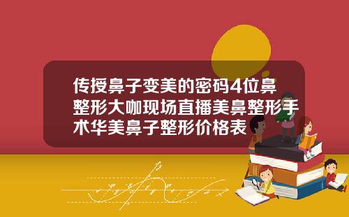 传授鼻子变美的密码4位鼻整形大咖现场直播美鼻整形手术华美鼻子整形价格表