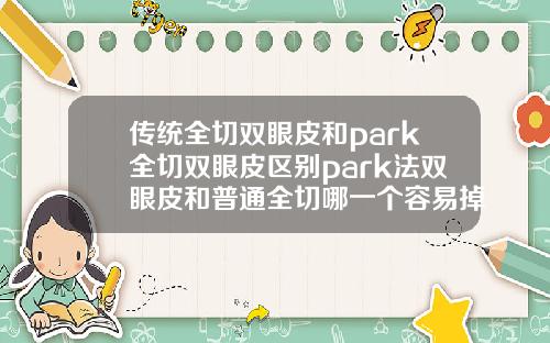 传统全切双眼皮和park全切双眼皮区别park法双眼皮和普通全切哪一个容易掉
