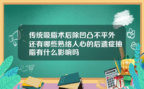 传统吸脂术后除凹凸不平外还有哪些熟络人心的后遗症抽脂有什么影响吗