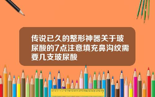 传说已久的整形神器关于玻尿酸的7点注意填充鼻沟纹需要几支玻尿酸