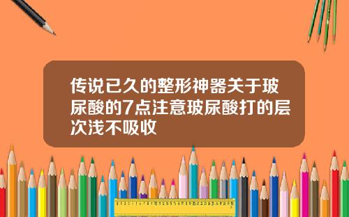 传说已久的整形神器关于玻尿酸的7点注意玻尿酸打的层次浅不吸收