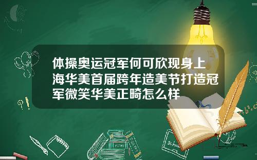 体操奥运冠军何可欣现身上海华美首届跨年造美节打造冠军微笑华美正畸怎么样