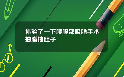 体验了一下腰腹部吸脂手术抽脂抽肚子