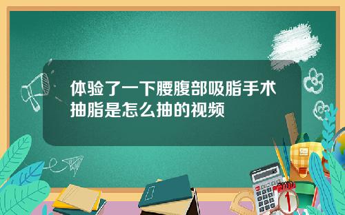 体验了一下腰腹部吸脂手术抽脂是怎么抽的视频