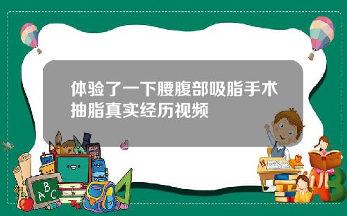 体验了一下腰腹部吸脂手术抽脂真实经历视频