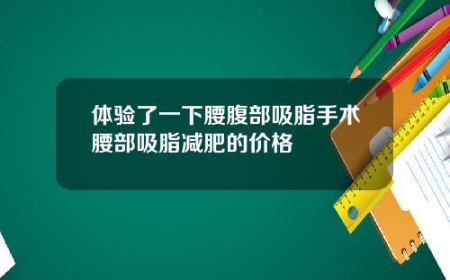 体验了一下腰腹部吸脂手术腰部吸脂减肥的价格