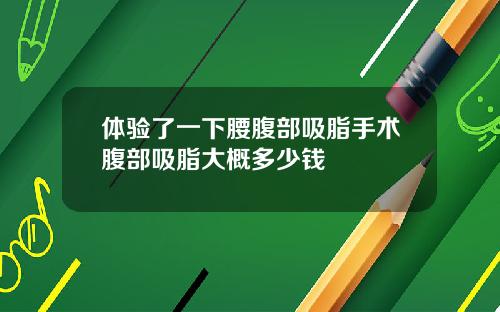体验了一下腰腹部吸脂手术腹部吸脂大概多少钱