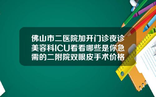 佛山市二医院加开门诊夜诊美容科ICU看看哪些是你急需的二附院双眼皮手术价格