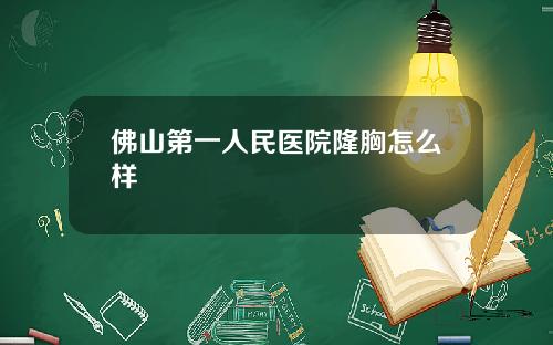 佛山第一人民医院隆胸怎么样
