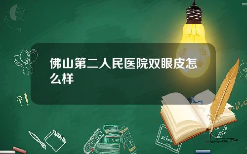 佛山第二人民医院双眼皮怎么样