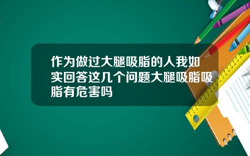 作为做过大腿吸脂的人我如实回答这几个问题大腿吸脂吸脂有危害吗