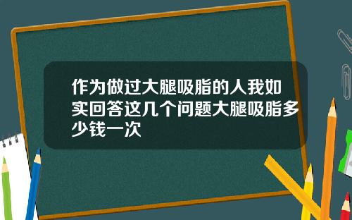 作为做过大腿吸脂的人我如实回答这几个问题大腿吸脂多少钱一次