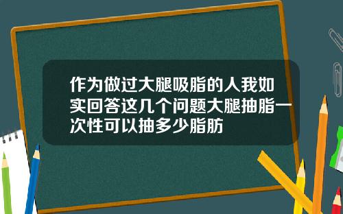 作为做过大腿吸脂的人我如实回答这几个问题大腿抽脂一次性可以抽多少脂肪
