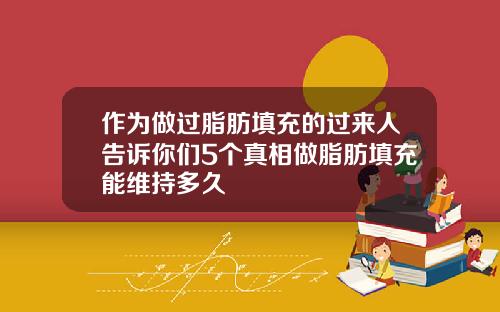 作为做过脂肪填充的过来人告诉你们5个真相做脂肪填充能维持多久