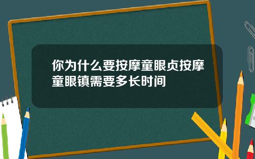 你为什么要按摩童眼贞按摩童眼镇需要多长时间