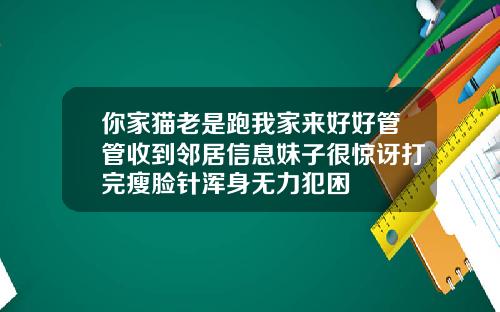 你家猫老是跑我家来好好管管收到邻居信息妹子很惊讶打完瘦脸针浑身无力犯困