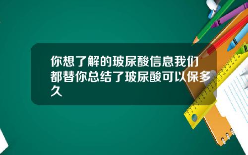 你想了解的玻尿酸信息我们都替你总结了玻尿酸可以保多久