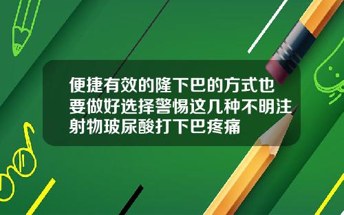 便捷有效的隆下巴的方式也要做好选择警惕这几种不明注射物玻尿酸打下巴疼痛