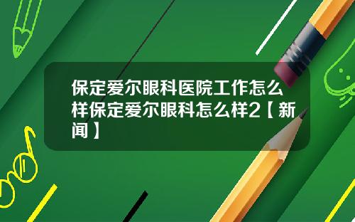 保定爱尔眼科医院工作怎么样保定爱尔眼科怎么样2【新闻】