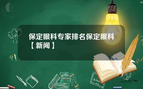 保定眼科专家排名保定眼科【新闻】