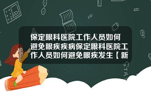 保定眼科医院工作人员如何避免眼疾疾病保定眼科医院工作人员如何避免眼疾发生【新闻】